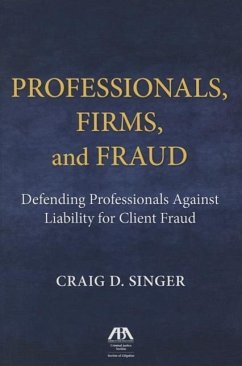 Professionals, Firms and Frauds: Defending Professionals Against Liability for Client Fraud - Singer, Craig D.