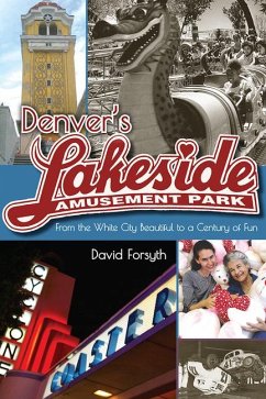 Denver's Lakeside Amusement Park: From the White City Beautiful to a Century of Fun - Forsyth, David