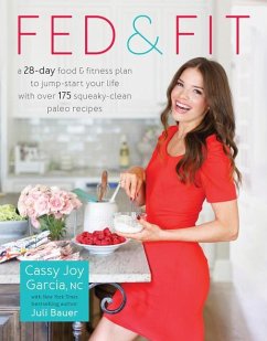 Fed & Fit: A 28-Day Food & Fitness Plan to Jump-Start Your Life with Over 175 Squeaky-Clean Paleo Recipes - Garcia, Cassy Joy