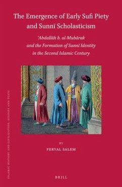 The Emergence of Early Sufi Piety and Sunnī Scholasticism: ʿabdallāh B. Al-Mubārak and the Formation of Sunnī Identity in the - Salem, Feryal