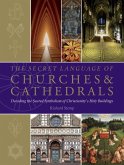 The Secret Language of Churches & Cathedrals: Decoding the Sacred Symbolism of Christianity's Holy Building