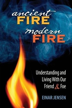 Ancient Fire, Modern Fire: Understanding and Living With Our Friend & Foe - Einar, Jensen