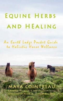 Equine Herbs & Healing - An Earth Lodge Pocket Guide to Holistic Horse Wellness - Cointreau, Maya