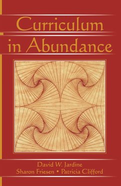 Curriculum in Abundance - Jardine, David W; Friesen, Sharon; Clifford, Patricia