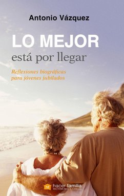 Lo mejor está por llegar : reflexiones biográficas para jóvenes jubilados - Vázquez Galiano, Antonio