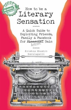 How to Be a Literary Sensation: A Quick Guide to Exploiting Friends, Family and Facebook for Artistic Gain - Devulapalli, Krishna Shastri