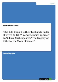 ¿But I do think it is their husbands¿ faults If wives do fall.¿ A gender studies approach to William Shakespeare¿s &quote;The Tragedy of Othello, the Moor of Venice&quote;