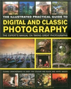 The Illustrated Practical Guide to Digital & Classic Photography: The Expert's Manual on Taking Great Photographs, Fully Illustrated with More Than 17 - Luck, Steve; Freeman, John