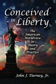 Conceived in Liberty: The American Worldview in Theory and Practice
