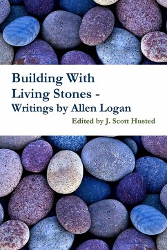 Building With Living Stones - Writings by Allen Logan - Husted, Edited by J. Scott