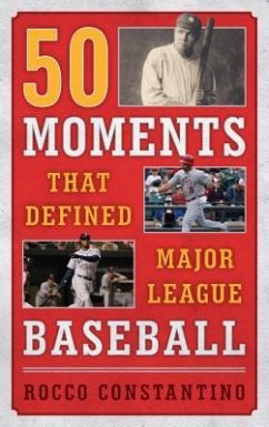 50 Moments That Defined Major League Baseball - Constantino, Rocco