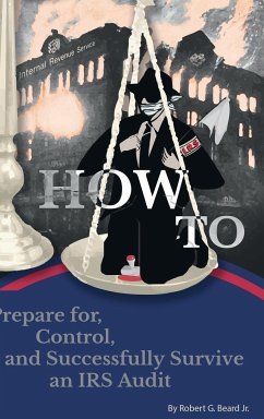 HOW TO PREPARE FOR, CONTROL, AND SUCCESSFULLY SURVIVE AN IRS AUDIT - Beard, Jr. Robert G.