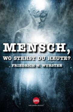 Mensch, wo stehst du heute ? - Wurster, Friedrich W.