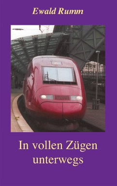 In vollen Zügen unterwegs : Gedanken, Eindrücke und Erlebnisse rund um die Eisenbahn. - Rumm, Ewald