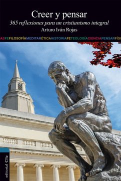 Creer y Pensar: 365 reflexiones para un cristianismo integral (eBook, ePUB) - Rojas, Arturo Iván