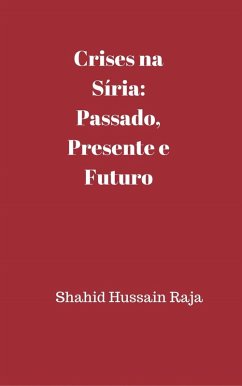 Crises na Síria: Passado, presente e futuro (eBook, ePUB) - Raja, Shahid Hussain