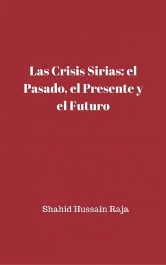 Las crisis sirias: el pasado, el presente y el futuro (eBook, ePUB) - Raja, Shahid Hussain
