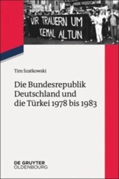 Die Bundesrepublik Deutschland und die Türkei 1978 bis 1983 - Szatkowski, Tim