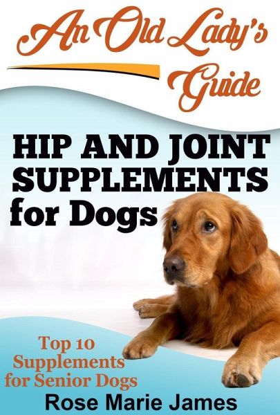 Hip and Joint Supplements for Dogs: Top 10 Supplements for Senior Dogs (eBook, ePUB) Hip and Joint Supplements for Dogs: Top 10 Supplements for Senior Dogs (eBook, ePUB)