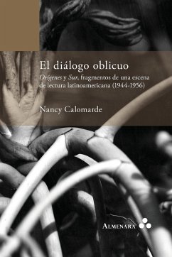El diálogo oblicuo. Orígenes y Sur, fragmentos de una escena de lectura latinoamericana (1944-1956) - Calomarde, Nancy