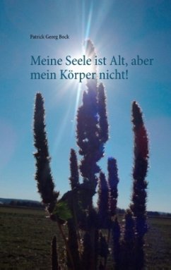 Meine Seele ist alt, aber mein Körper nicht! - Bock, Patrick Georg