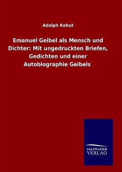 Emanuel Geibel als Mensch und Dichter: Mit ungedruckten Briefen, Gedichten und einer Autobiographie Geibels