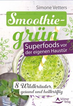 Smoothiegrün - Superfoods vor der eigenen Haustür - Vetters, Simone