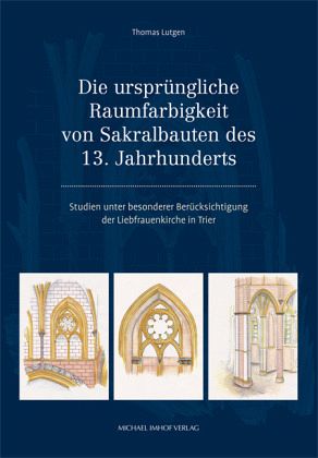 Die ursprüngliche Raumfarbigkeit von Sakralbauten des 13. Jahrhunderts Die ursprüngliche Raumfarbigkeit von Sakralbauten des 13. Jahrhunderts