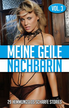 Meine geile Nachbarin - Vol. 3 (eBook, ePUB) - Müller, Andreas; Hase, Andreas; Neuwerk, Hans-Joachim; Cramer, James; Quest, Cyrus; Kane, Kristel; Remark, Nadine; Cohen, Lisa; Vandenberg, Dave; Weiss, Gerd B.; Krüger, Veronika; Selkirk, Alexander; Alvaro, Edgar; Steiner, Brigitte; Grüntal, Jessica