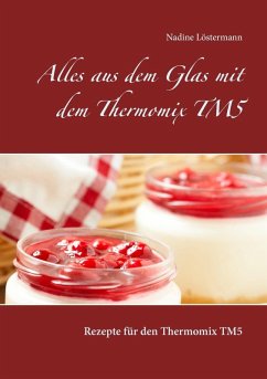 Alles aus dem Glas mit dem Thermomix TM5 (eBook, ePUB) - Löstermann, Nadine