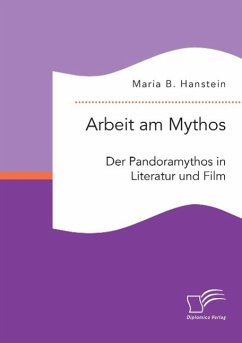 Arbeit am Mythos: Der Pandoramythos in Literatur und Film - Hanstein, Maria