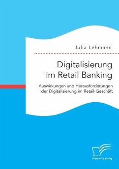 Digitalisierung im Retail Banking: Auswirkungen und Herausforderungen der Digitalisierung im Retail-Geschäft - Lehmann, Julia