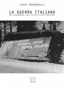 La Guerra Italiana. Nei documentari dell'Istituto LUCE 1940-1943 (eBook, ePUB) - Passarelli, Luigi