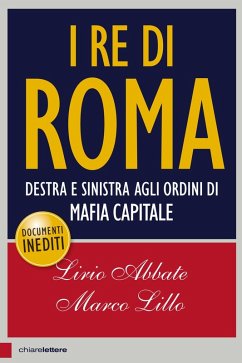 I re di Roma. Destra e sinistra agli ordini di mafia capitale - Abbate, Lirio; Lillo, Marco