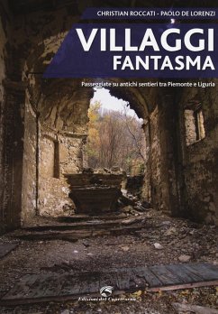 Villaggi fantasma. Passeggiate su antichi sentieri tra Piemonte e Liguria - Roccati, Christian; De Lorenzi, Paolo
