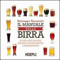 Il manuale della birra. Storia, produzione, servizio, degustazione e abbinamento Il manuale della birra. Storia, produzione, servizio, degustazione e abbinamento