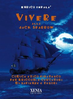 Vivere alla Jack Sparrow. Codice etico piratesco per bricconi e cercatori di sapienze e tesori - Impalà, Enrico