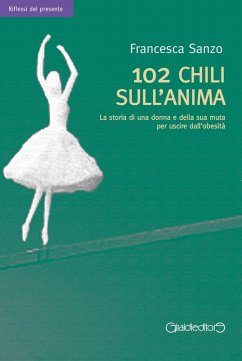 102 chili sull'anima. La storia di una donna e della sua muta per uscire dall'obesità - Sanzo, Francesca 102 chili sull'anima. La storia di una donna e della sua muta per uscire dall'obesità - Sanzo, Francesca