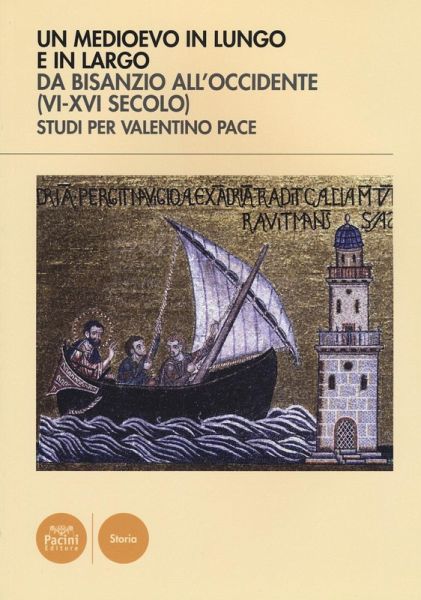 Un Medioevo in lungo e in largo da Bisanzio all'Occidente (VI-XVI seco lo). Studi per Valentino Pace Un Medioevo in lungo e in largo da Bisanzio all'Occidente (VI-XVI seco lo). Studi per Valentino Pace