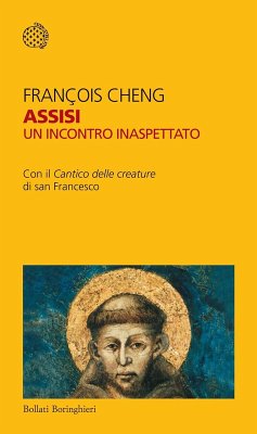 Assisi. Un incontro inaspettato. Con il «Cantico delle creature» di san Francesco - Cheng, François