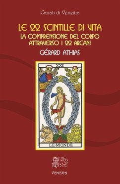 Le 22 scintille di vita. La comprensione del corpo attraverso i 22 arcani - Athias, Gérard