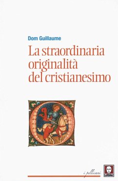 La straordinaria originalità del cristianesimo - Dom, Guillaume La straordinaria originalità del cristianesimo - Dom, Guillaume