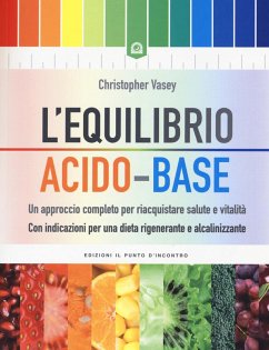 L' equilibrio acido-base. Un approccio completo per riacquistare salute e vitalità. Con indicazioni per una dieta rigenerante e alcalinizzante - Vasey, Christopher
