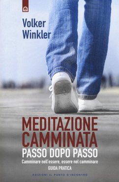 Meditazione camminata. Passo dopo passo. Camminare nell'essere, essere nel camminare. Guida pratica - Winkler, Volker