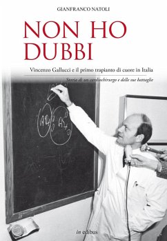 Non ho dubbi. Vincenzo Gallucci e il primo trapianto di cuore in Italia. Storia di un cardiochirurgo e delle sue battaglie Cover Non ho dubbi. Vincenzo Gallucci e il primo trapianto di cuore in Italia. Storia di un cardiochirurgo e delle sue battaglie