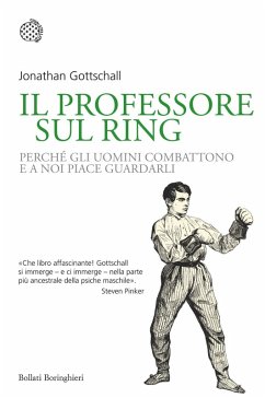 Il professore sul ring. Perché gli uomini combattono e a noi piace guardarli - Gottschall, Jonathan