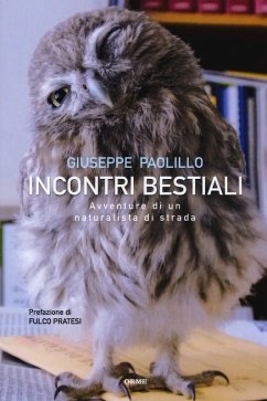 Incontri bestiali. Avventure di un naturalista di strada - Paolillo, Giuseppe Incontri bestiali. Avventure di un naturalista di strada - Paolillo, Giuseppe