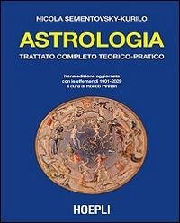 Astrologia. Trattato completo teorico-pratico. Con effemeridi dal 1901 al 2029 - Sementovsky Kurilo, Nicola