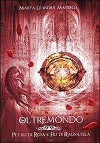 Mandelli, M: Petali di rosa e fili di ragnatela. Oltremondo - Mandelli, Marta Leandra