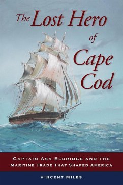 The Lost Hero of Cape Cod: Captain Asa Eldridge and the Maritime Trade That Shaped America - Miles, Vincent